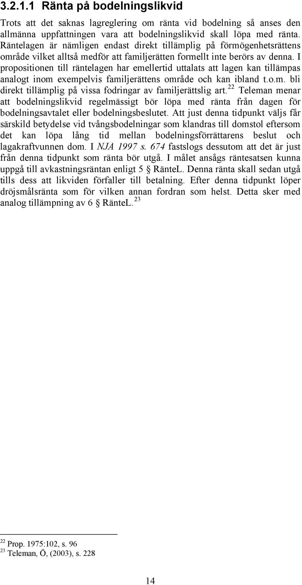 I propositionen till räntelagen har emellertid uttalats att lagen kan tillämpas analogt inom exempelvis familjerättens område och kan ibland t.o.m. bli direkt tillämplig på vissa fodringar av familjerättslig art.