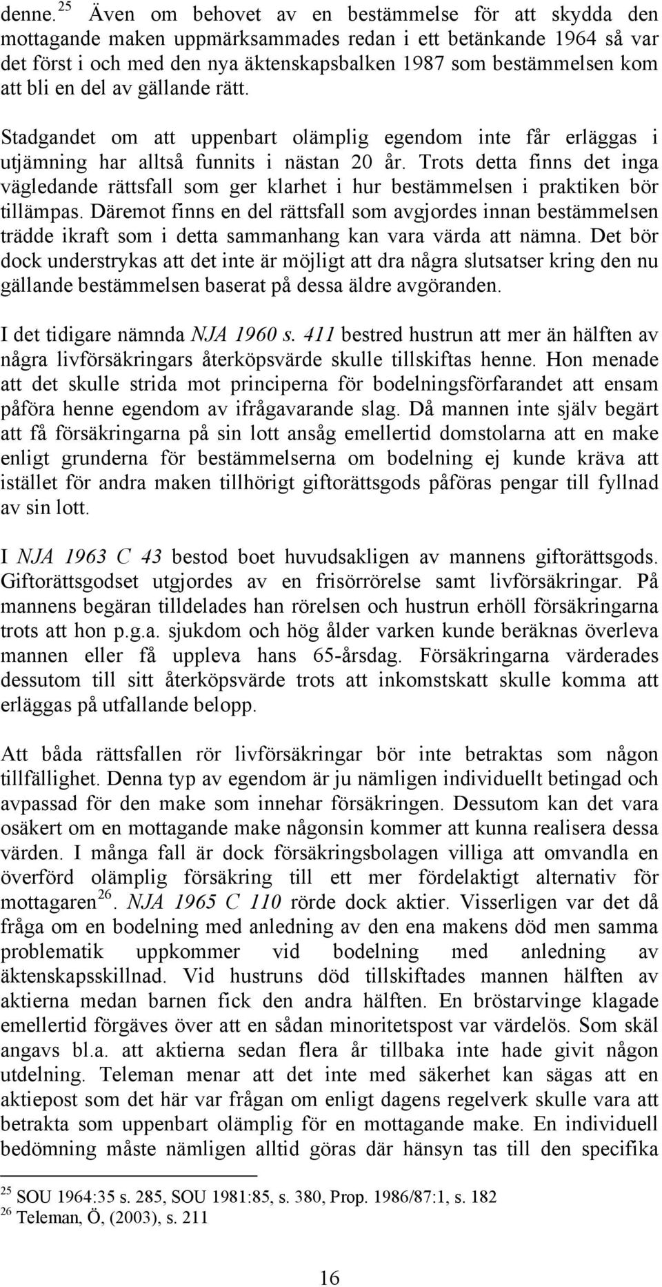 bli en del av gällande rätt. Stadgandet om att uppenbart olämplig egendom inte får erläggas i utjämning har alltså funnits i nästan 20 år.