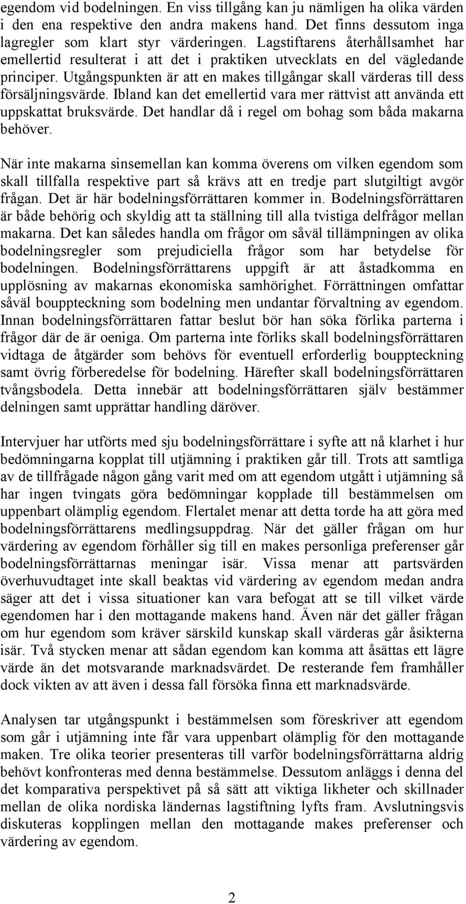 Utgångspunkten är att en makes tillgångar skall värderas till dess försäljningsvärde. Ibland kan det emellertid vara mer rättvist att använda ett uppskattat bruksvärde.