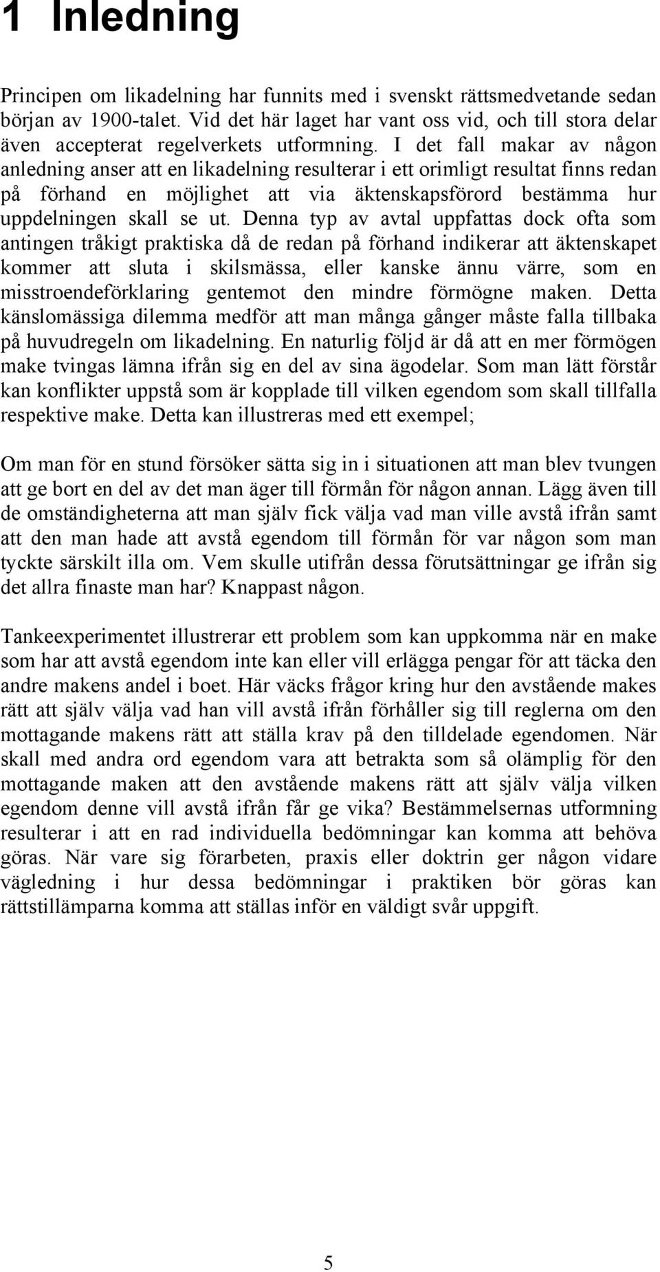 I det fall makar av någon anledning anser att en likadelning resulterar i ett orimligt resultat finns redan på förhand en möjlighet att via äktenskapsförord bestämma hur uppdelningen skall se ut.