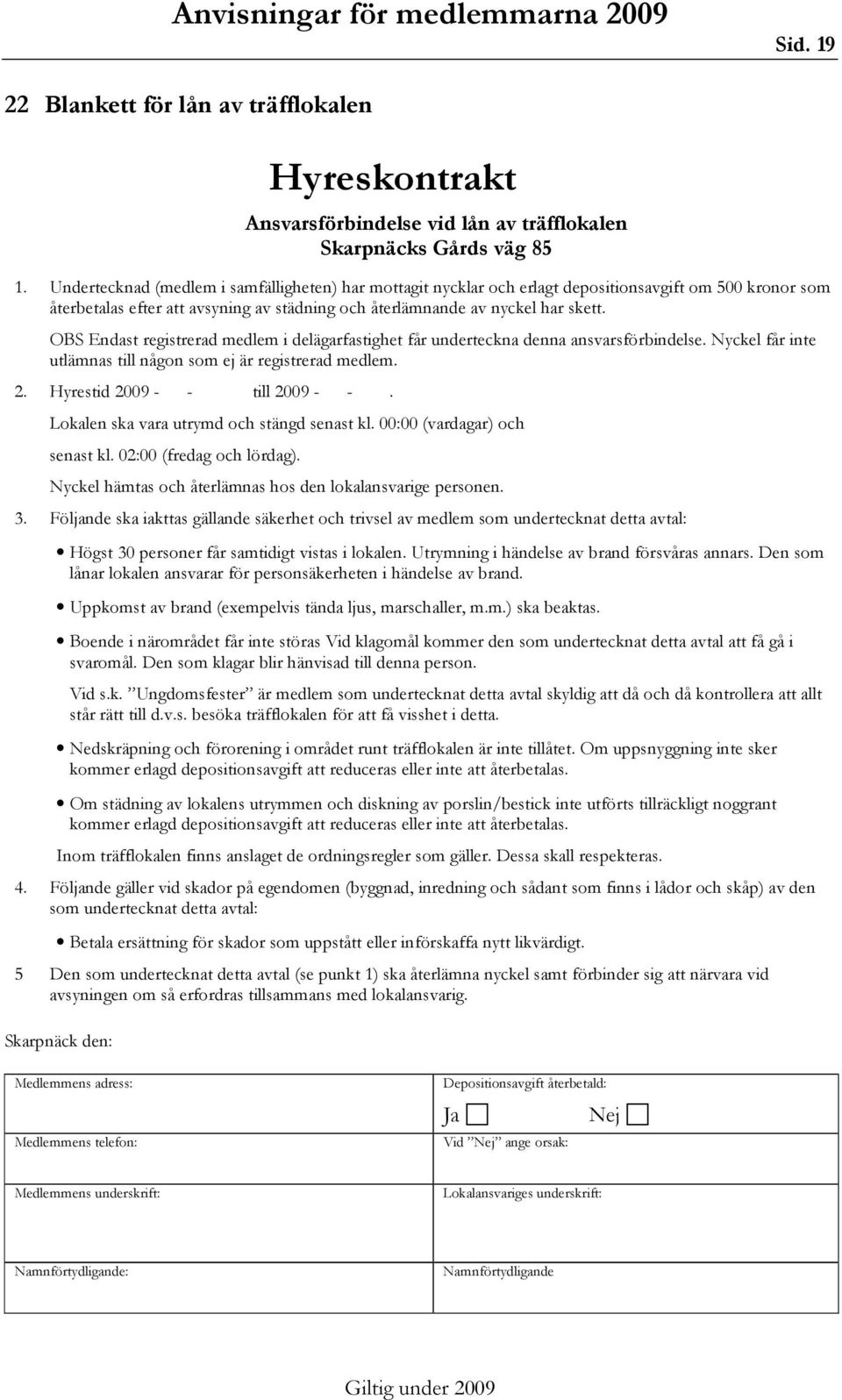 OBS Endast registrerad medlem i delägarfastighet får underteckna denna ansvarsförbindelse. Nyckel får inte utlämnas till någon som ej är registrerad medlem. 2. Hyrestid 2009 - - till 2009 - -.