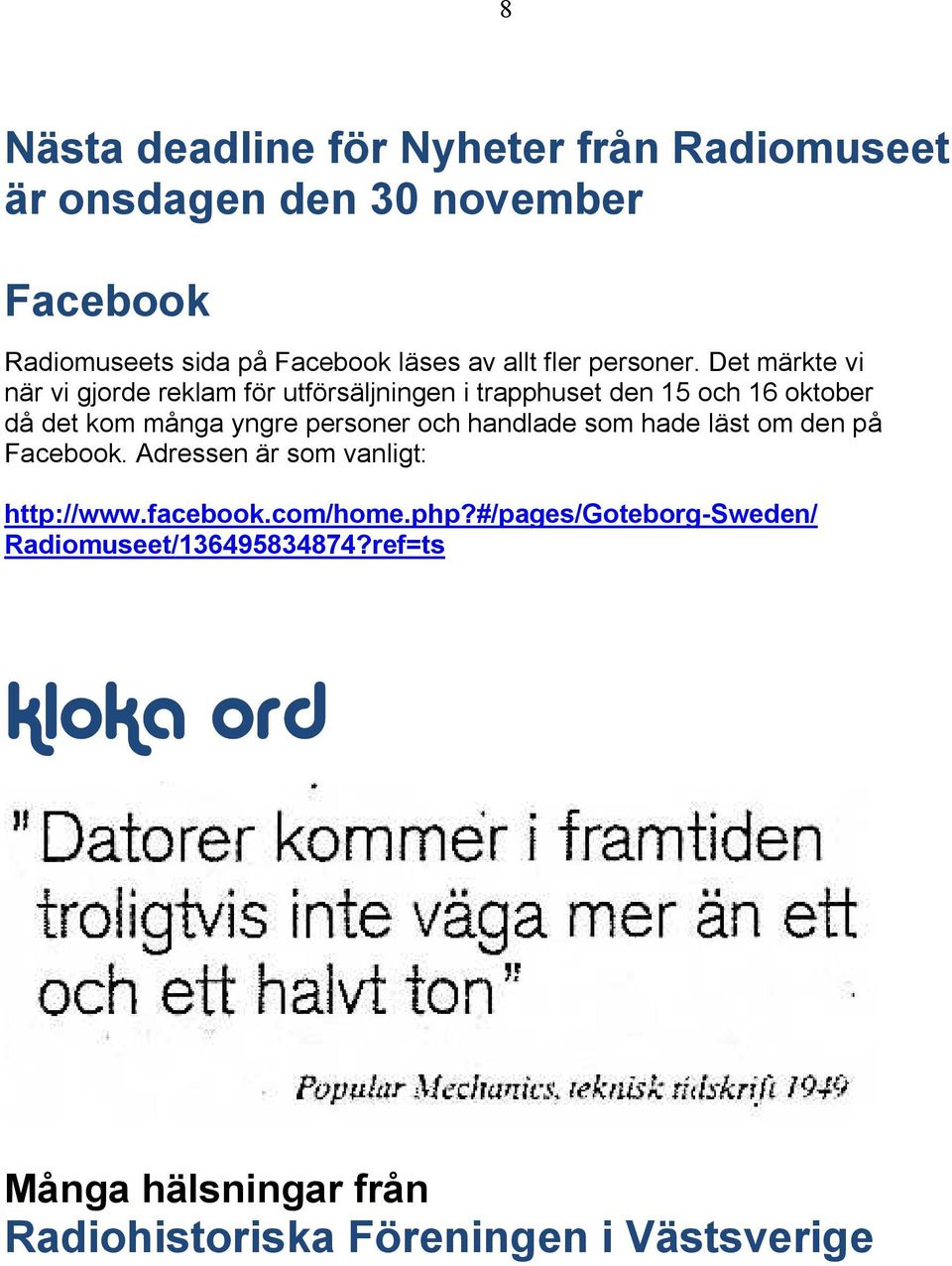 Det märkte vi när vi gjorde reklam för utförsäljningen i trapphuset den 15 och 16 oktober då det kom många yngre personer