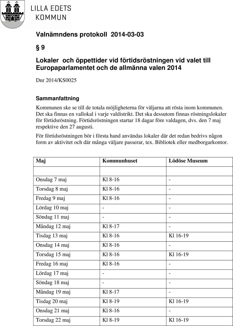 den 7 maj respektive den 27 augusti. För förtidsröstningen bör i första hand användas lokaler där det redan bedrivs någon form av aktivitet och där många väljare passerar, tex.