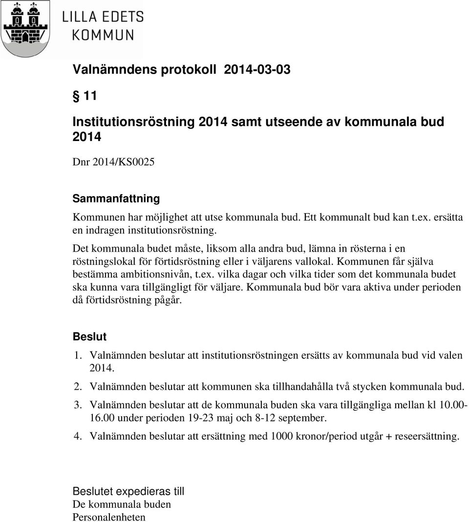 vilka dagar och vilka tider som det kommunala budet ska kunna vara tillgängligt för väljare. Kommunala bud bör vara aktiva under perioden då förtidsröstning pågår. 1.