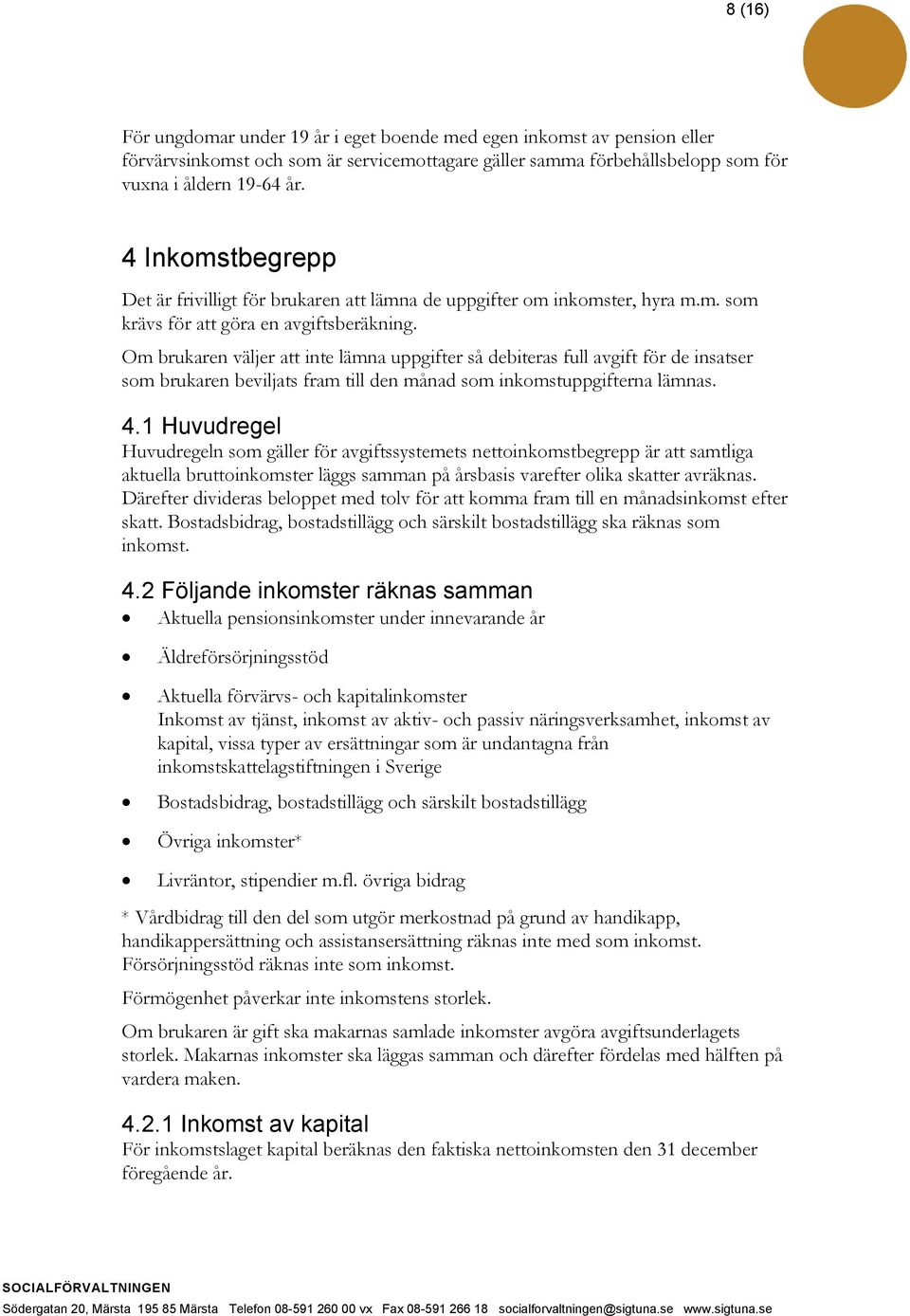 Om brukaren väljer att inte lämna uppgifter så debiteras full avgift för de insatser som brukaren beviljats fram till den månad som inkomstuppgifterna lämnas. 4.