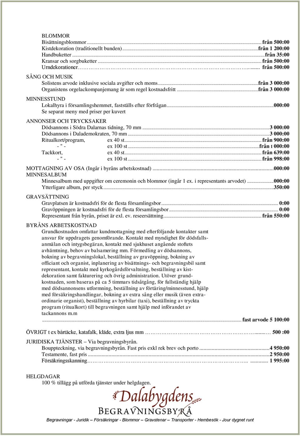 .. från 3 000:00 MINNESSTUND Lokalhyra i församlingshemmet, fastställs efter förfrågan... 000:00 Se separat meny med priser per kuvert ANNONSER OCH TRYCKSAKER Dödsannons i Södra Dalarnas tidning, 70 mm.