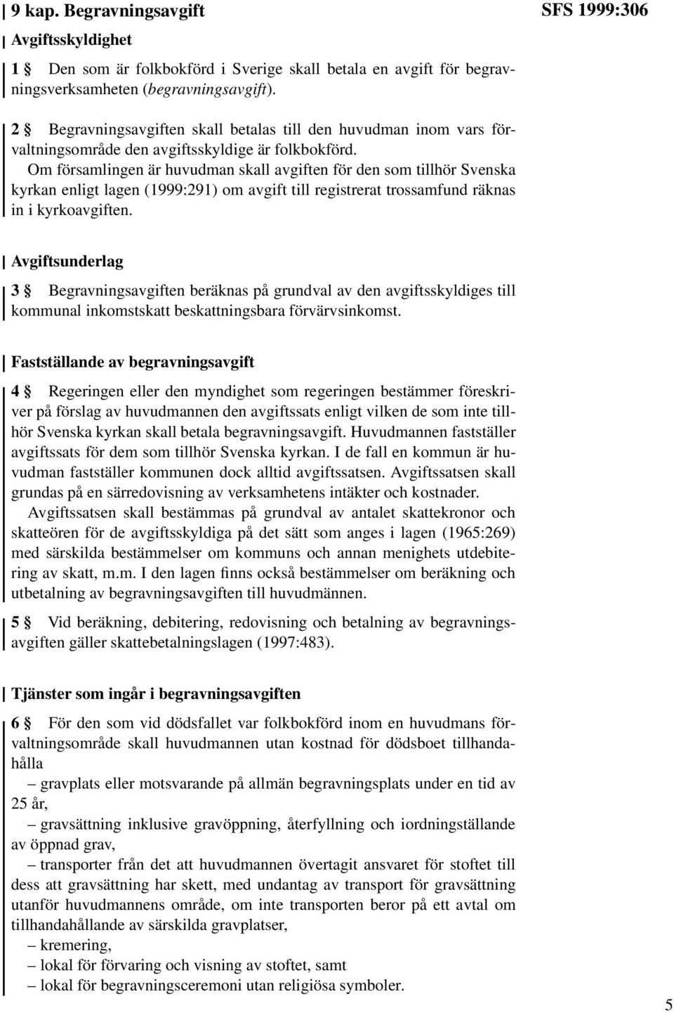 Om församlingen är huvudman skall avgiften för den som tillhör Svenska kyrkan enligt lagen (1999:291) om avgift till registrerat trossamfund räknas in i kyrkoavgiften.