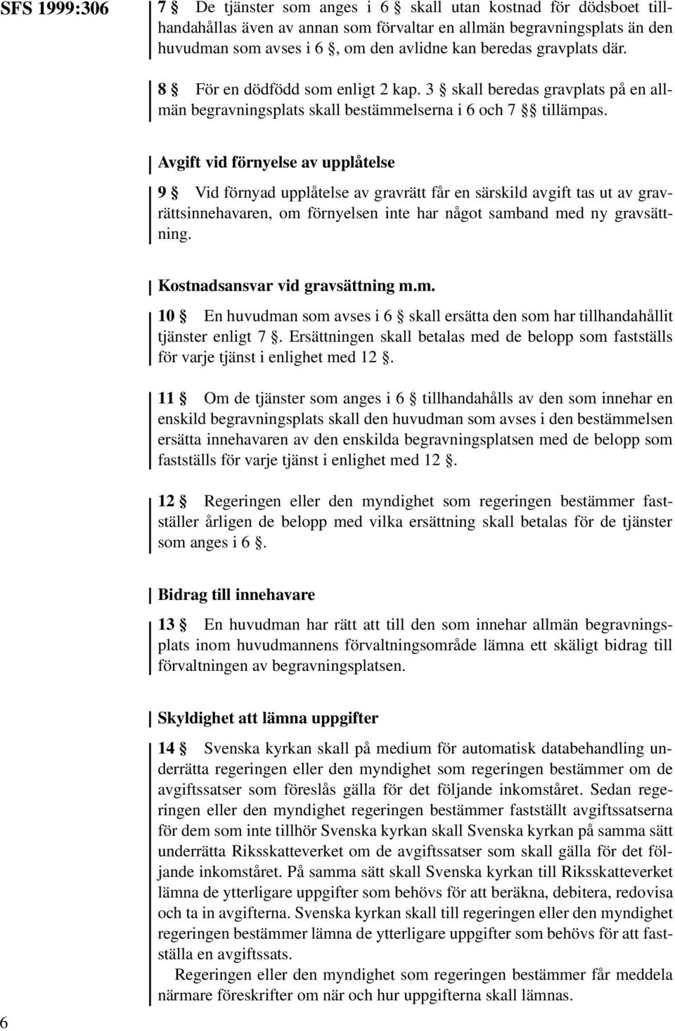 Avgift vid förnyelse av upplåtelse 9 Vid förnyad upplåtelse av gravrätt får en särskild avgift tas ut av gravrättsinnehavaren, om förnyelsen inte har något samband med ny gravsättning.