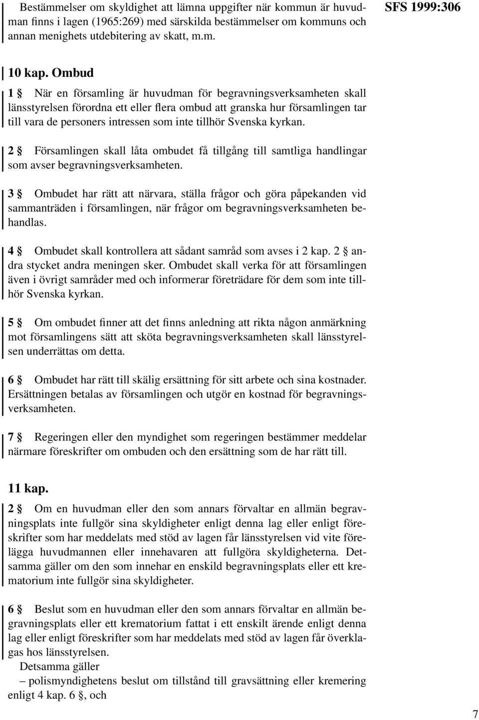 Svenska kyrkan. 2 Församlingen skall låta ombudet få tillgång till samtliga handlingar som avser begravningsverksamheten.