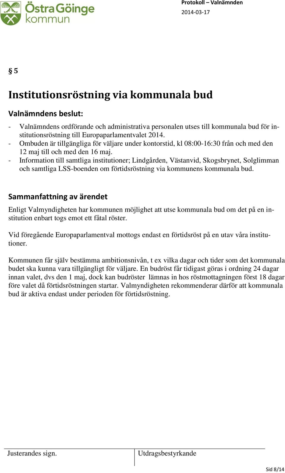 - Information till samtliga institutioner; Lindgården, Västanvid, Skogsbrynet, Solglimman och samtliga LSS-boenden om förtidsröstning via kommunens kommunala bud.