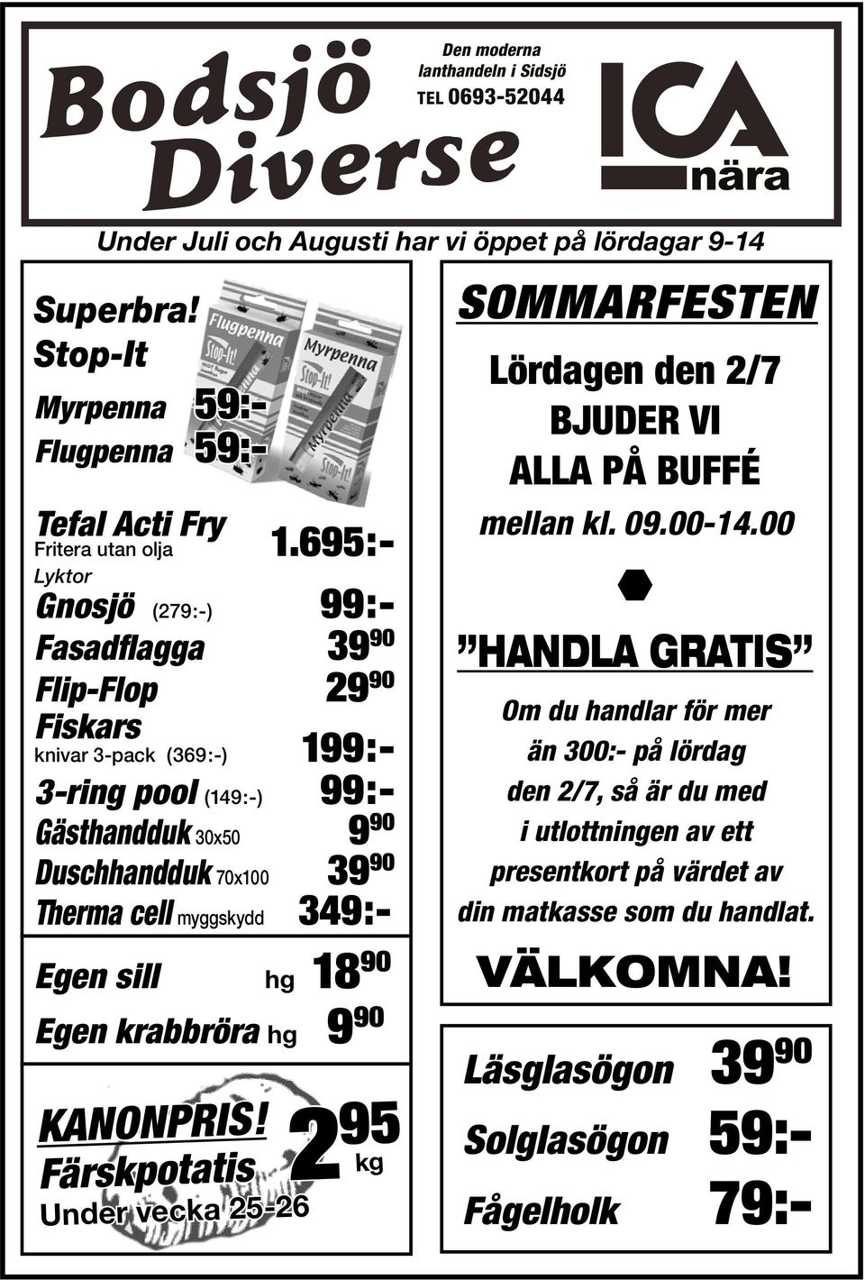 39 90 349:- Egen sill hg 18 90 Egen krabbröra hg 9 90 KANONPRIS! Färskpotatis 2 95 Under vecka 25-26 kg SOMMARFESTEN Lördagen den 2/7 BJUDER VI ALLA PÅ BUFFÉ mellan kl. 09.00-14.