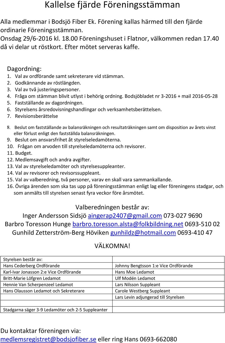 Val av två justeringspersoner. 4. Fråga om stämman blivit utlyst i behörig ordning. Bodsjöbladet nr 3-2016 + mail 2016-05-28 5. Fastställande av dagordningen. 6.