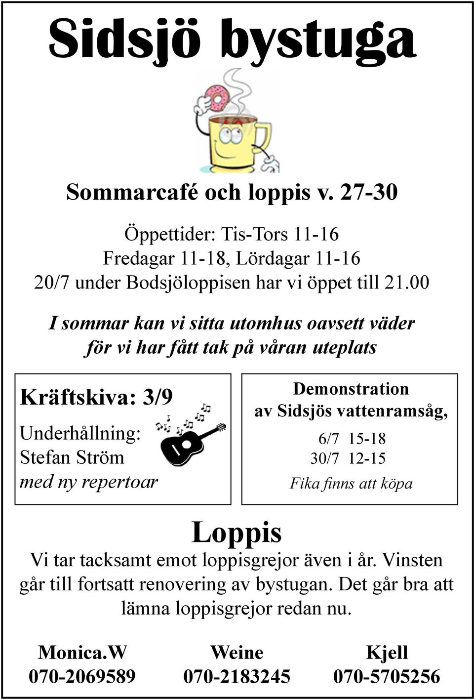 00 I sommar kan vi sitta utomhus oavsett väder för vi har fått tak på våran uteplats Kräftskiva: 3/9 Underhållning: Stefan Ström med ny