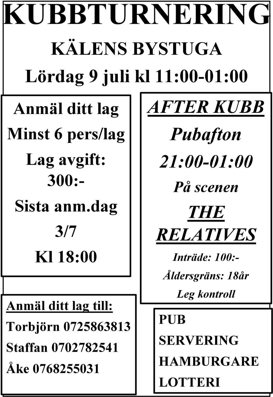 dag 3/7 Kl 18:00 Anmäl ditt lag till: Torbjörn 0725863813 Staffan 0702782541 Åke