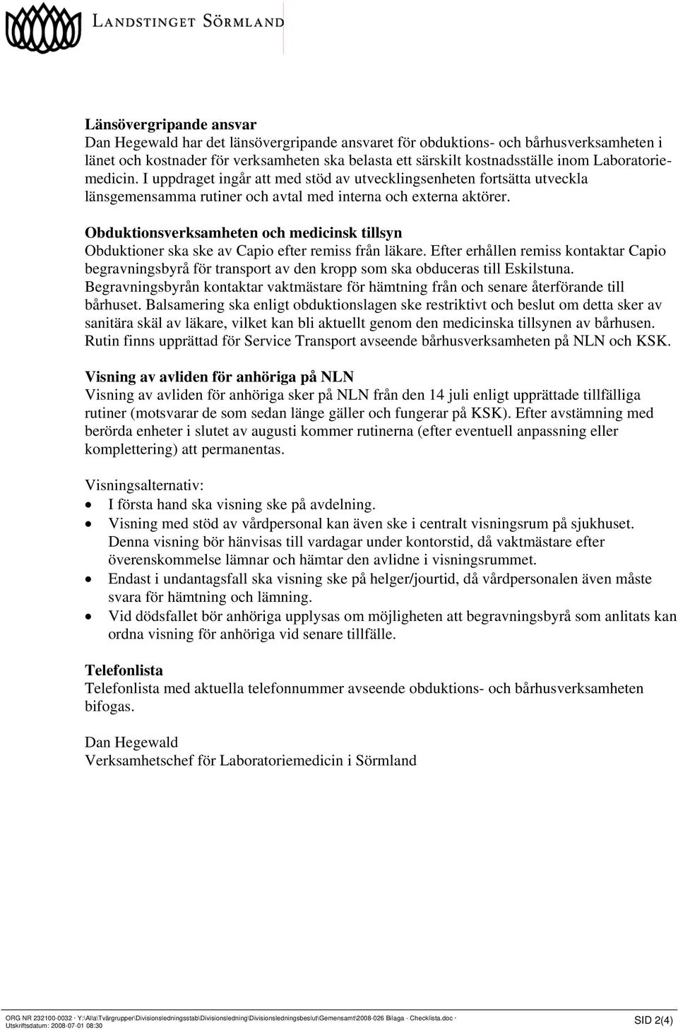 Obduktionsverksamheten och medicinsk tillsyn Obduktioner ska ske av Capio efter remiss från läkare.