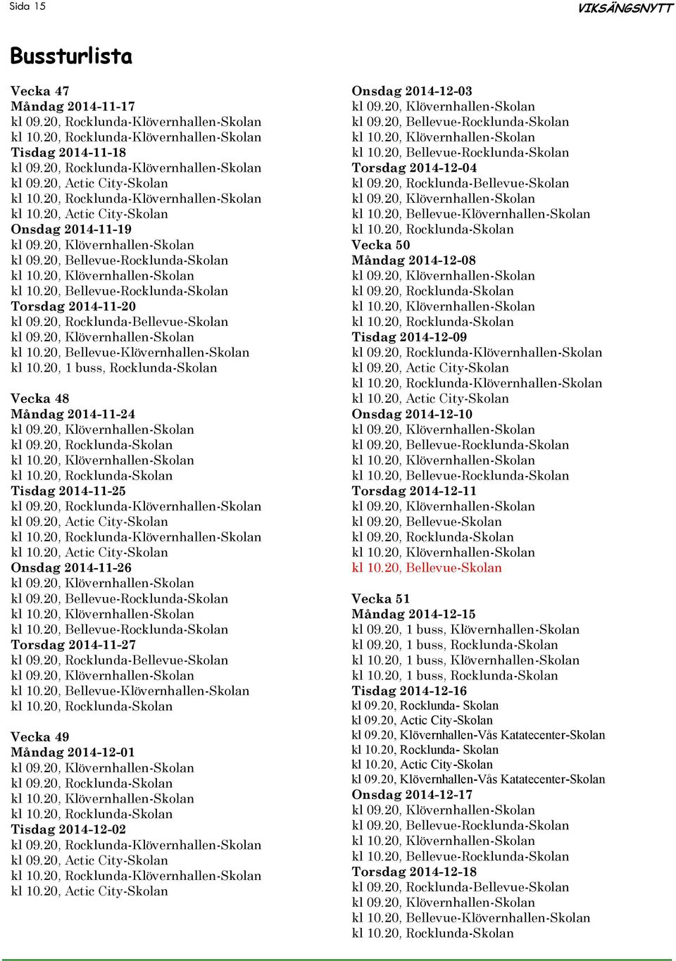 20, Bellevue-Rocklunda-Skolan Torsdag 2014-11-20 kl 09.20, Rocklunda-Bellevue-Skolan kl 10.20, Bellevue-Klövernhallen-Skolan kl 10.20, 1 buss, Rocklunda-Skolan Vecka 48 Måndag 2014-11-24 kl 09.