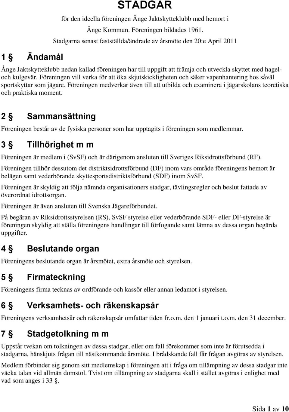 Föreningen vill verka för att öka skjutskickligheten och säker vapenhantering hos såväl sportskyttar som jägare.