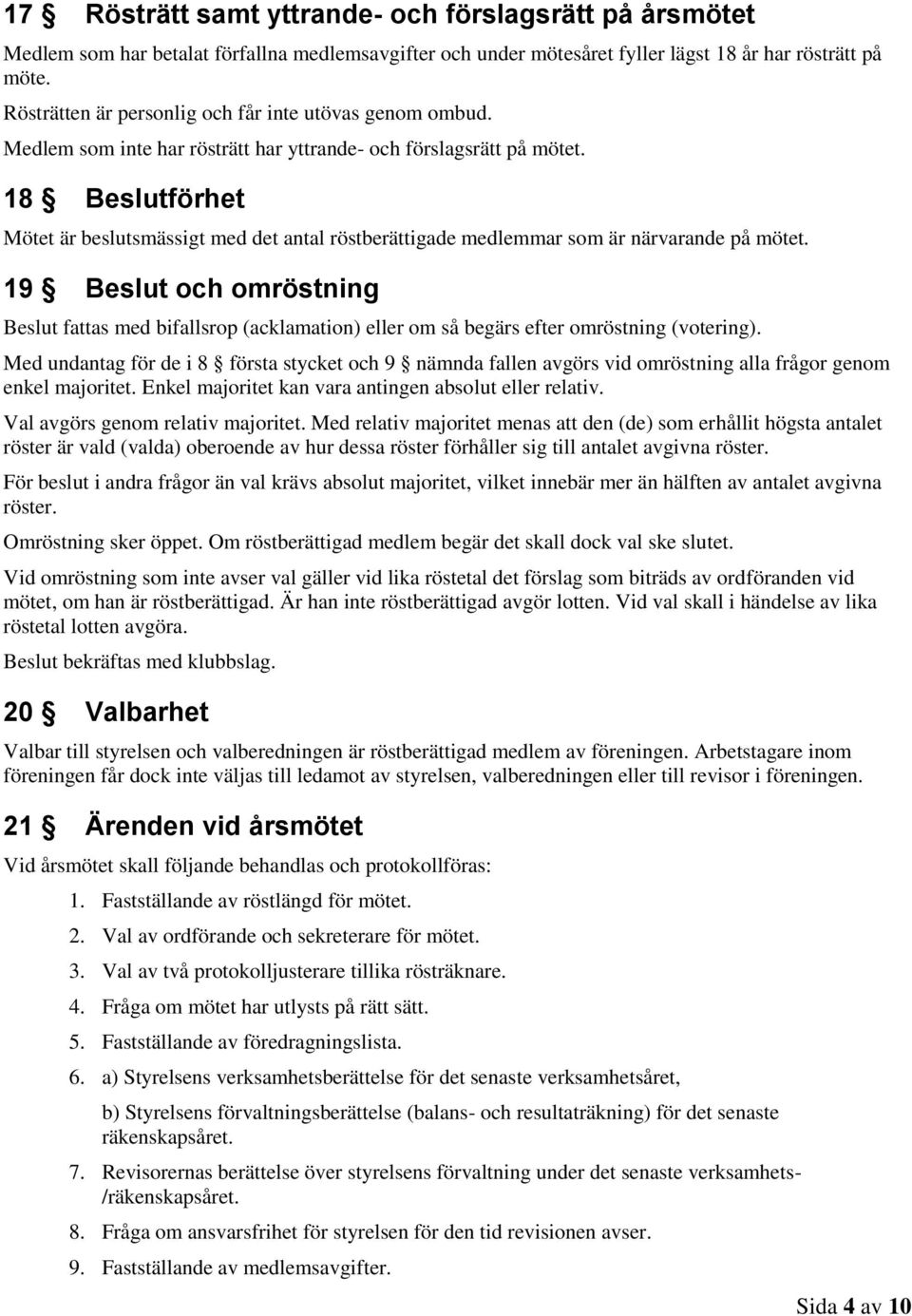 18 Beslutförhet Mötet är beslutsmässigt med det antal röstberättigade medlemmar som är närvarande på mötet.