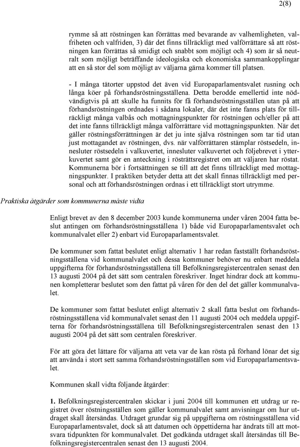 - I många tätorter uppstod det även vid Europaparlamentsvalet rusning och långa köer på förhandsröstningsställena.