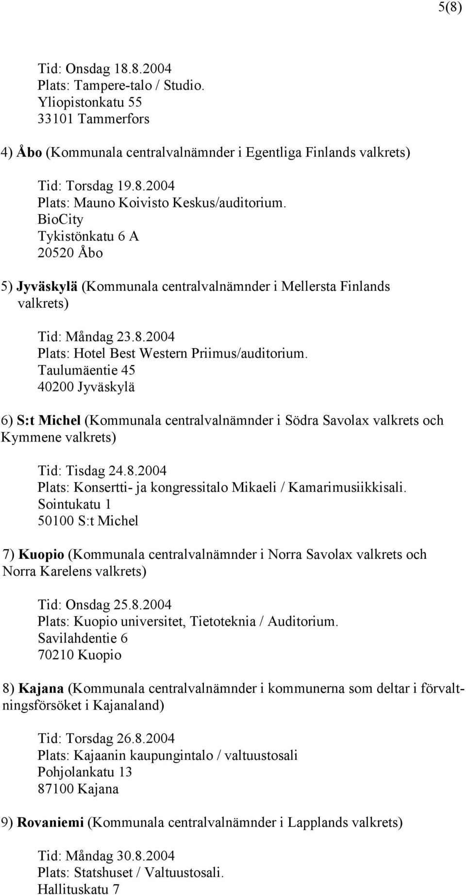 Taulumäentie 45 40200 Jyväskylä 6) S:t Michel (Kommunala centralvalnämnder i Södra Savolax valkrets och Kymmene valkrets) Tid: Tisdag 24.8.