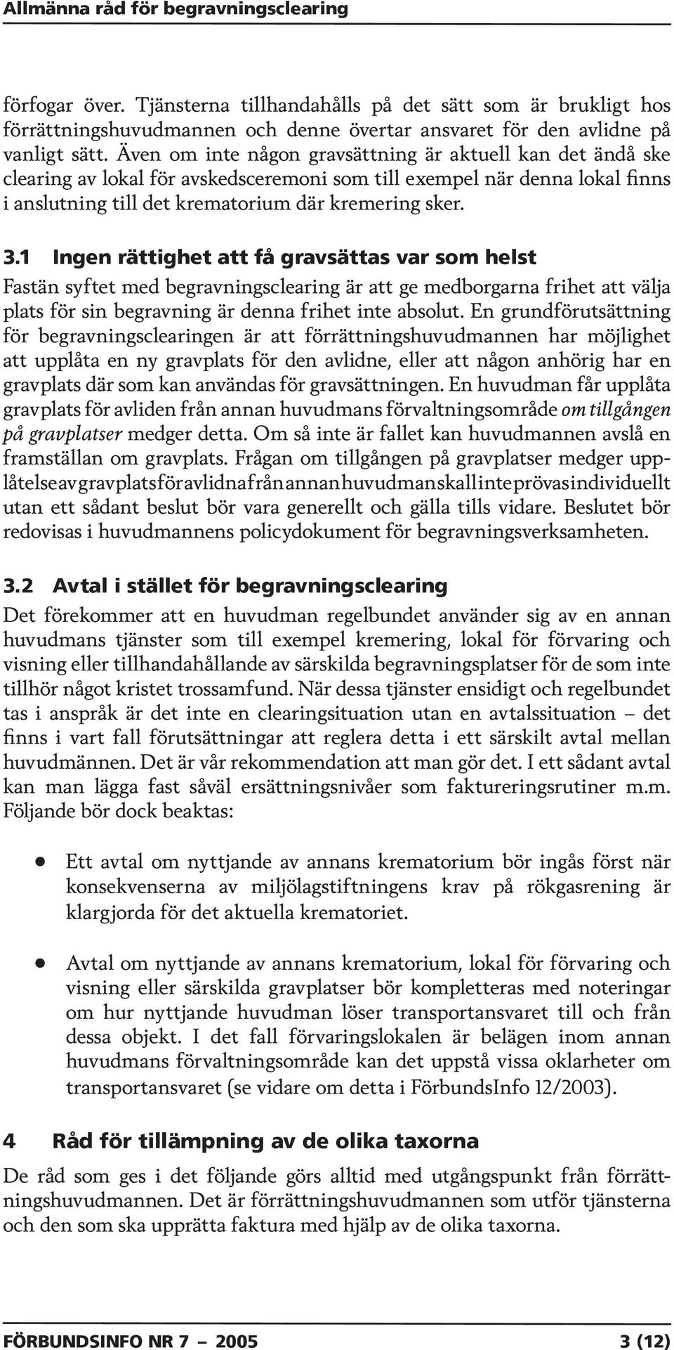 1 Ingen rättighet att få gravsättas var som helst Fastän syftet med begravningsclearing är att ge medborgarna frihet att välja plats för sin begravning är denna frihet inte absolut.