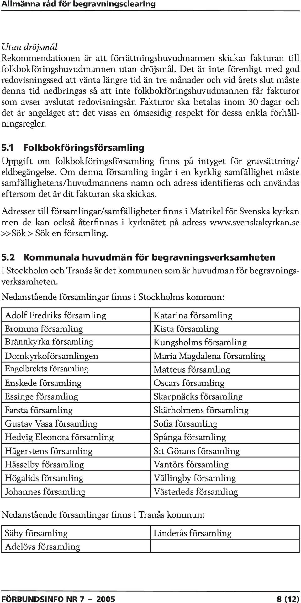 redovisningsår. Fakturor ska betalas inom 30 dagar och det är angeläget att det visas en ömsesidig respekt för dessa enkla förhållningsregler. 5.