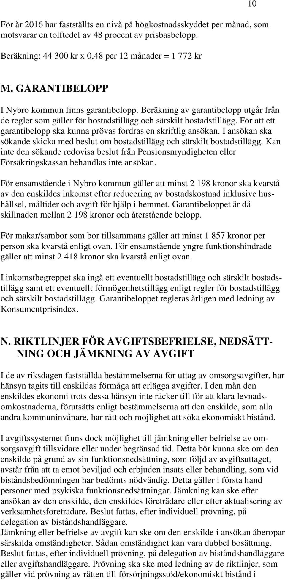 För att ett garantibelopp ska kunna prövas fordras en skriftlig ansökan. I ansökan ska sökande skicka med beslut om bostadstillägg och särskilt bostadstillägg.