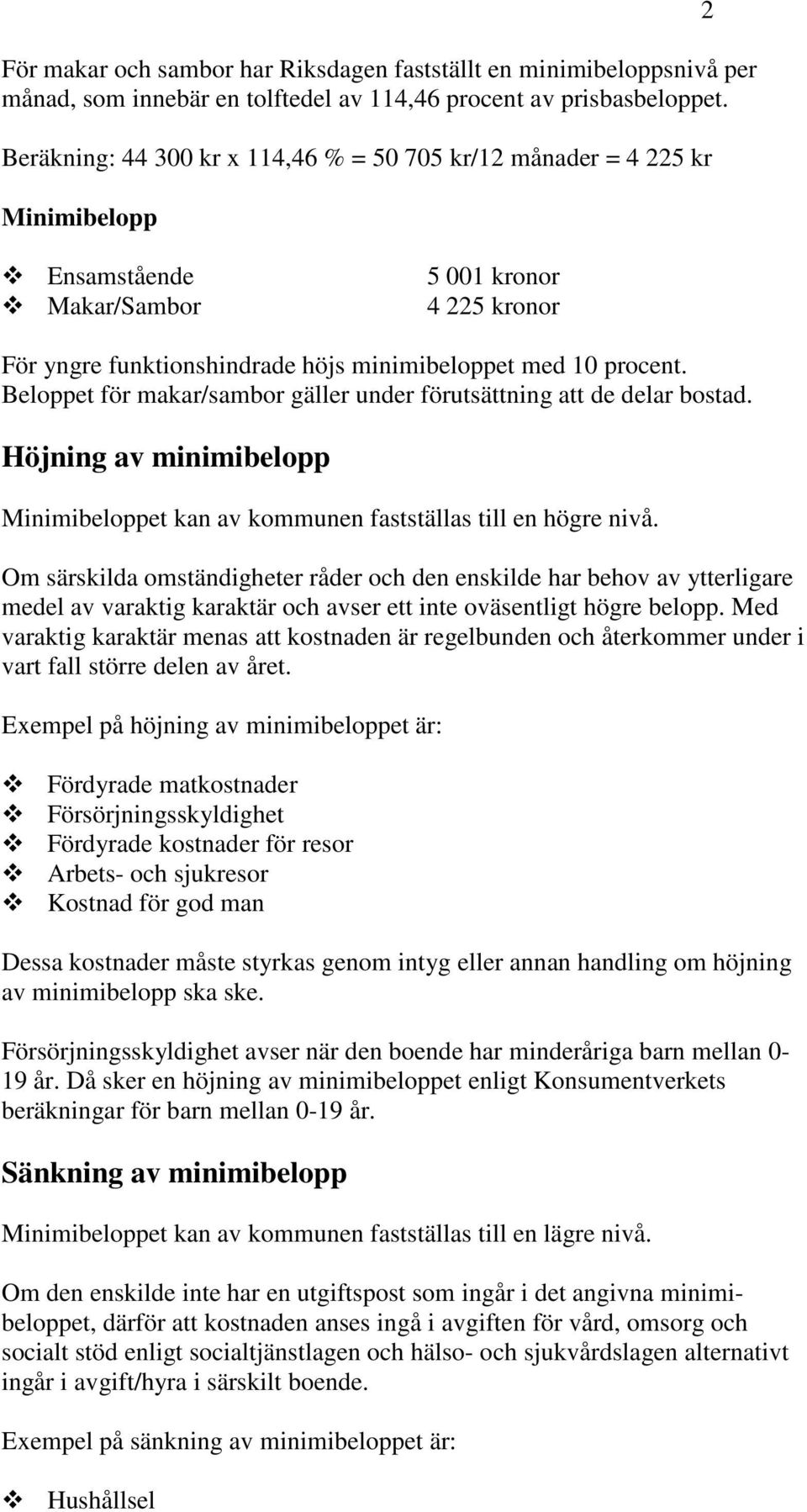 Beloppet för makar/sambor gäller under förutsättning att de delar bostad. Höjning av minimibelopp Minimibeloppet kan av kommunen fastställas till en högre nivå.