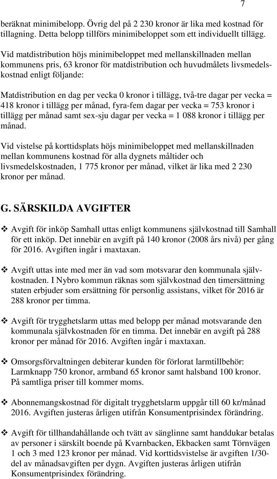 kronor i tillägg, två-tre dagar per vecka = 418 kronor i tillägg per månad, fyra-fem dagar per vecka = 753 kronor i tillägg per månad samt sex-sju dagar per vecka = 1 088 kronor i tillägg per månad.