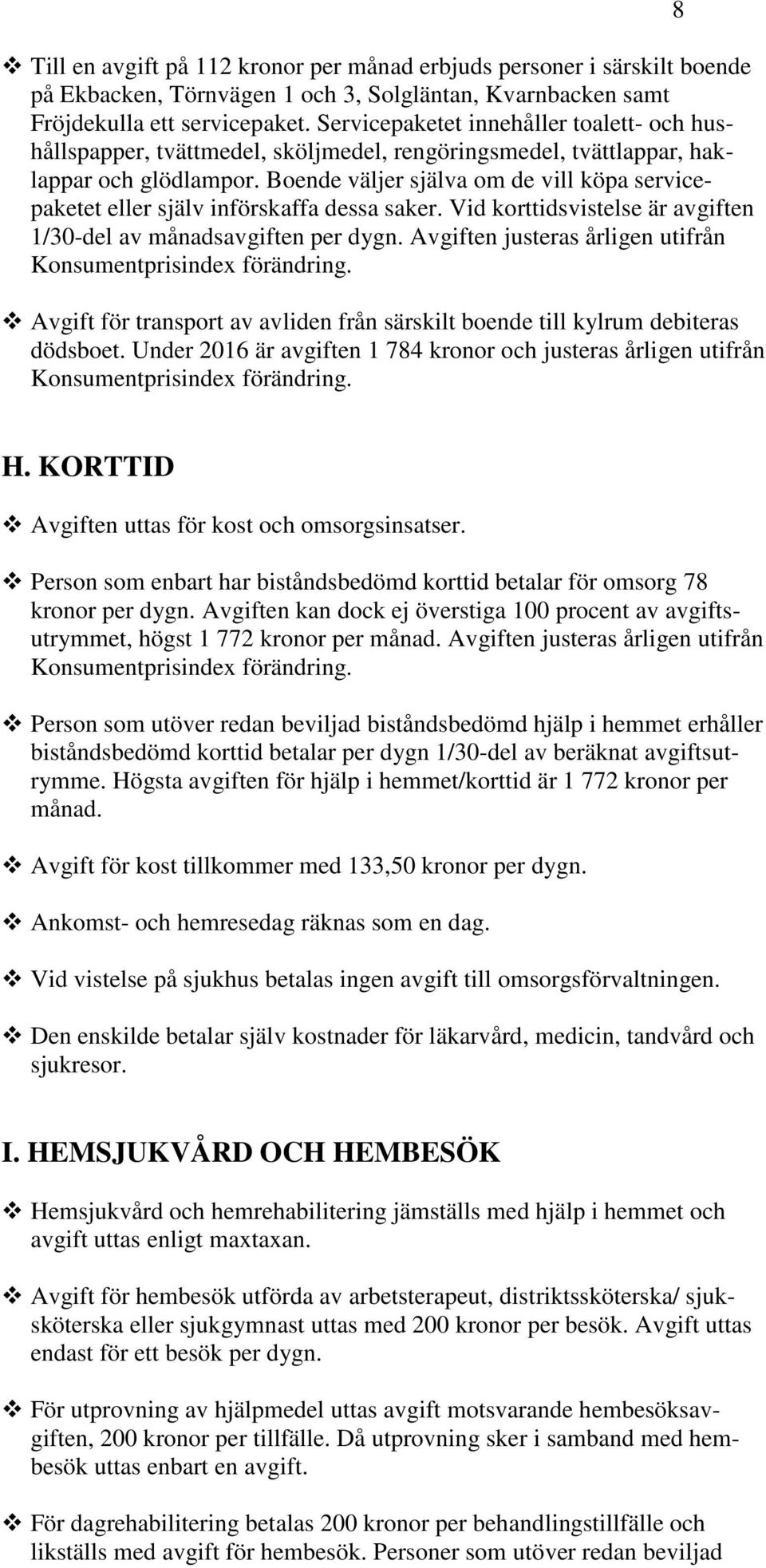Boende väljer själva om de vill köpa servicepaketet eller själv införskaffa dessa saker. Vid korttidsvistelse är avgiften 1/30-del av månadsavgiften per dygn.