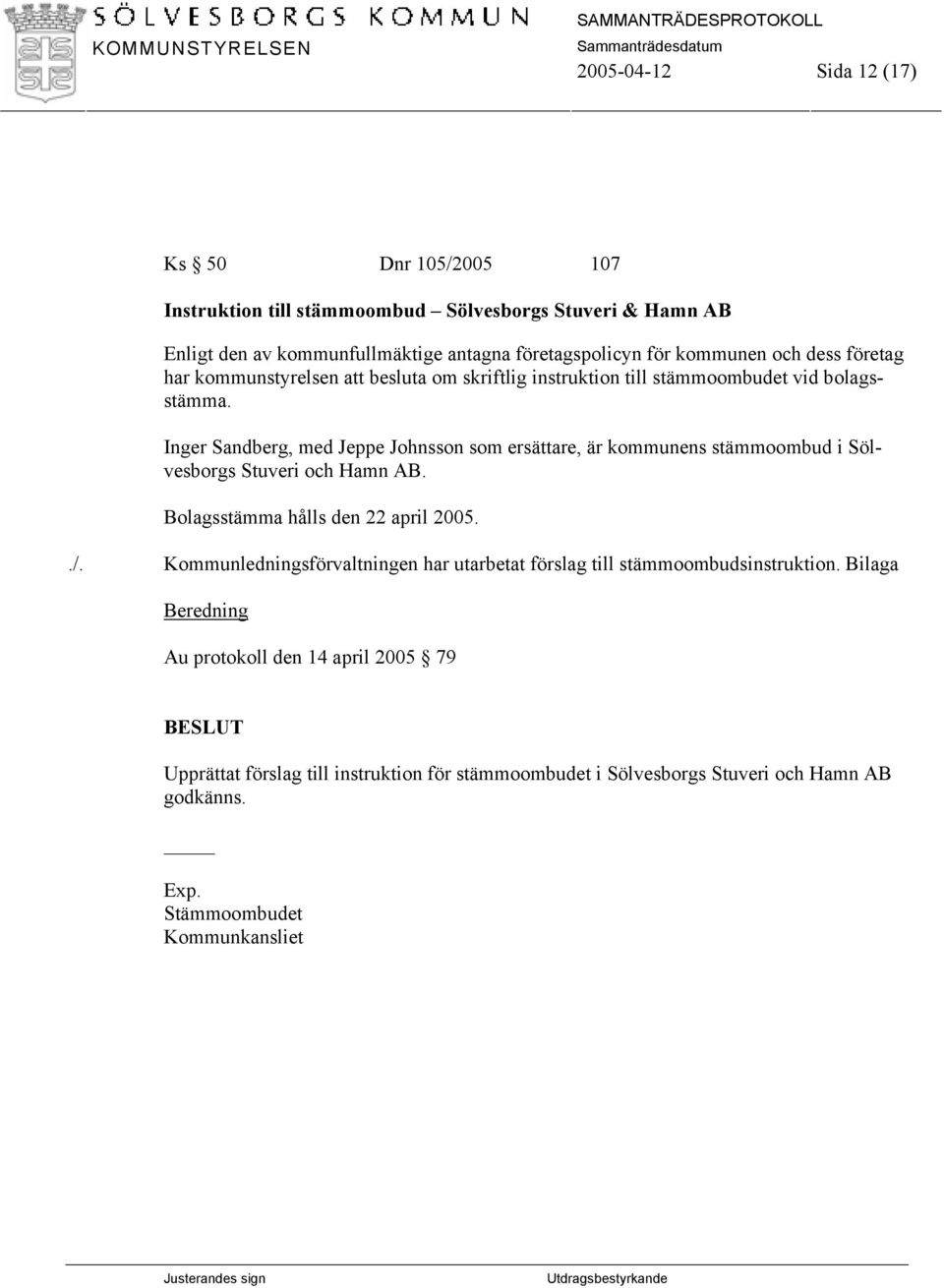 Inger Sandberg, med Jeppe Johnsson som ersättare, är kommunens stämmoombud i Sölvesborgs Stuveri och Hamn AB. Bolagsstämma hålls den 22 april 2005../.