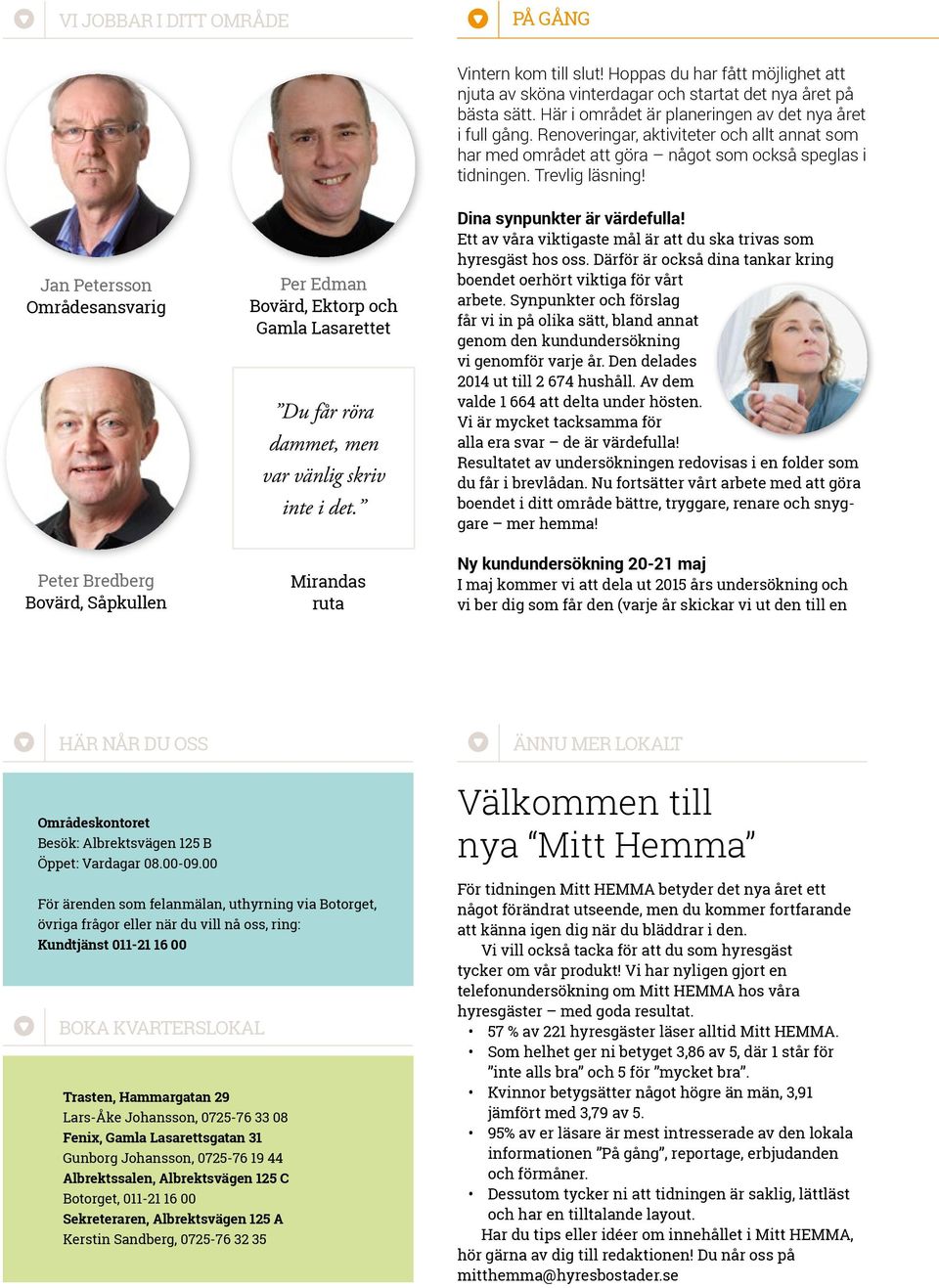 Jan Petersson Områdesansvarig Peter Bredberg Bovärd, Såpkullen Per Edman Bovärd, Ektorp och Gamla Lasarettet Du får röra dammet, men var vänlig skriv inte i det.