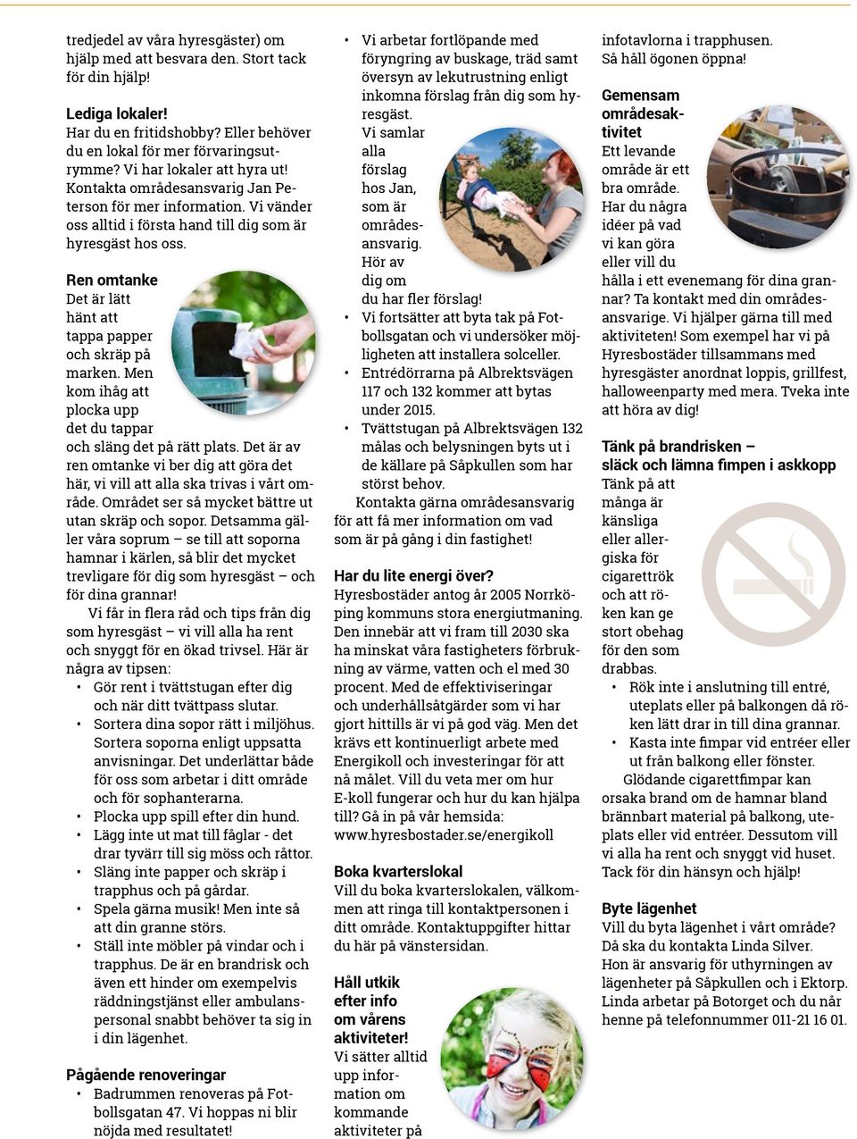 Ren omtanke Det är lätt hänt att tappa papper och skräp på marken. Men kom ihåg att plocka upp det du tappar och släng det på rätt plats.