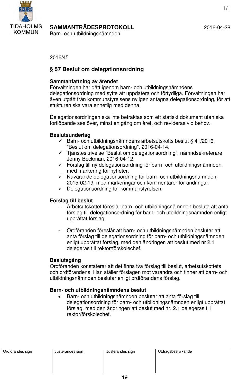 Delegationsordningen ska inte betraktas som ett statiskt dokument utan ska fortlöpande ses över, minst en gång om året, och revideras vid behov.