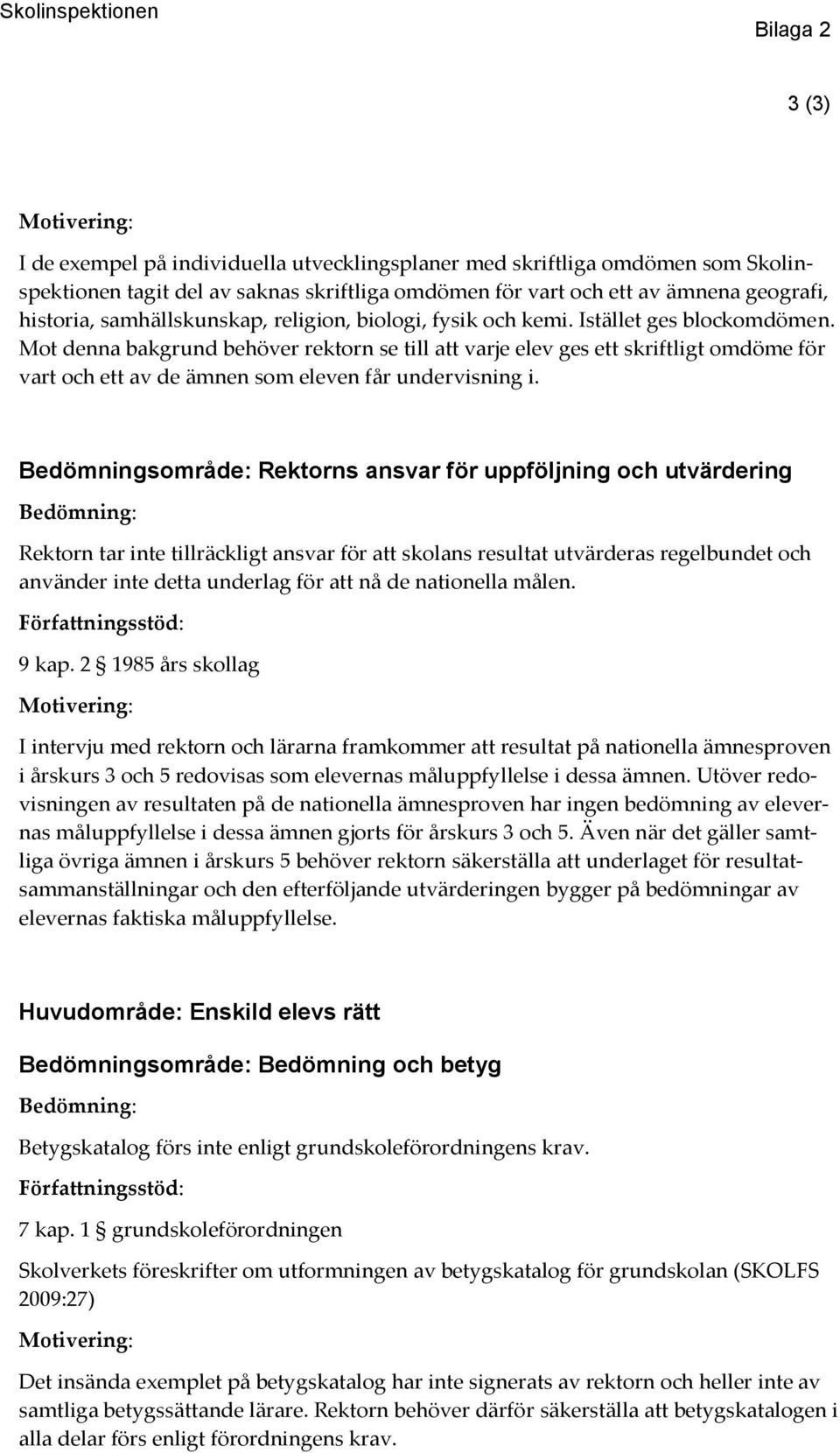 Mot denna bakgrund behöver rektorn se till att varje elev ges ett skriftligt omdöme för vart och ett av de ämnen som eleven får undervisning i.