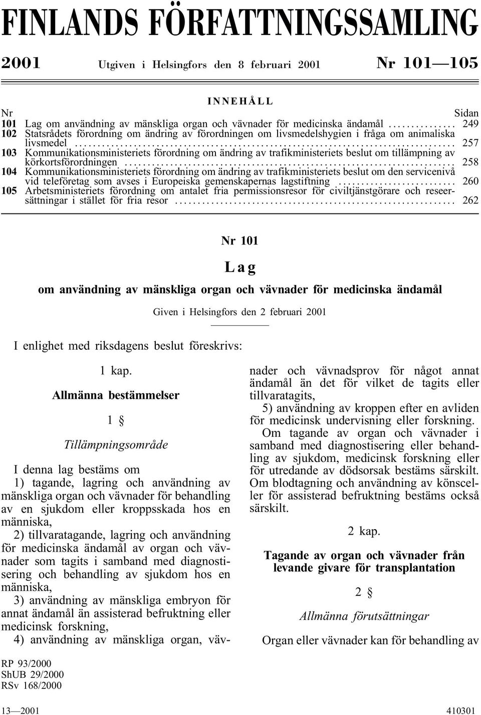 .. 257 103 Kommunikationsministeriets förordning om ändring av trafikministeriets beslut om tillämpning av körkortsförordningen.