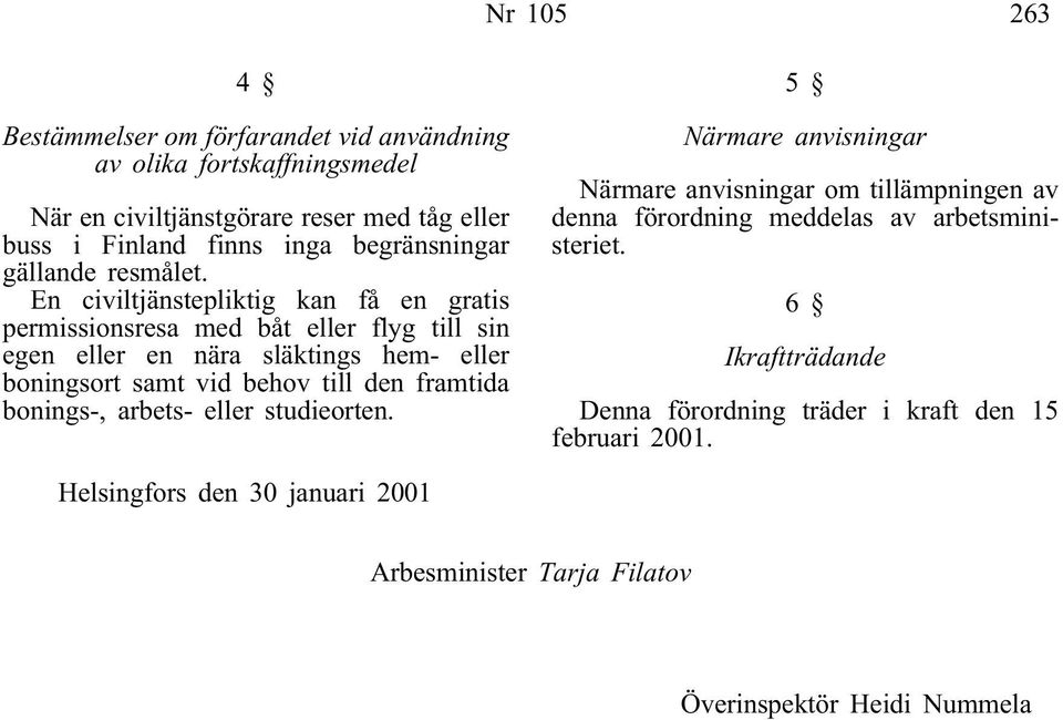 En civiltjänstepliktig kan få en gratis permissionsresa med båt eller flyg till sin egen eller en nära släktings hem- eller boningsort samt vid behov till den