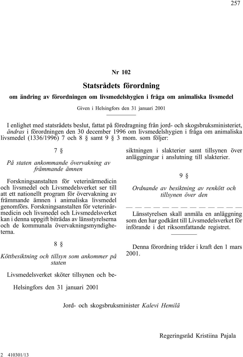 som följer: 7 På staten ankommande övervakning av främmande ämnen Forskningsanstalten för veterinärmedicin och livsmedel och Livsmedelsverket ser till att ett nationellt program för övervakning av