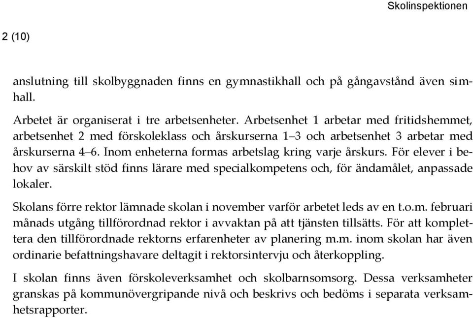 För elever i behov av särskilt stöd finns lärare med specialkompetens och, för ändamålet, anpassade lokaler. Skolans förre rektor lämnade skolan i november varför arbetet leds av en t.o.m. februari månads utgång tillförordnad rektor i avvaktan på att tjänsten tillsätts.