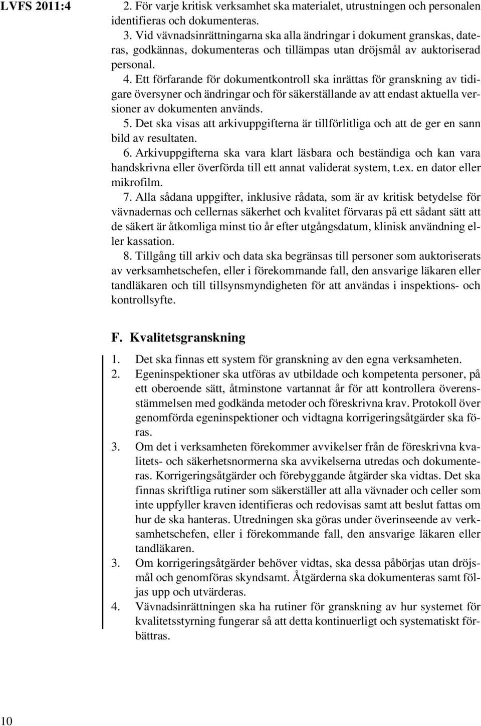 Ett förfarande för dokumentkontroll ska inrättas för granskning av tidigare översyner och ändringar och för säkerställande av att endast aktuella versioner av dokumenten används. 5.