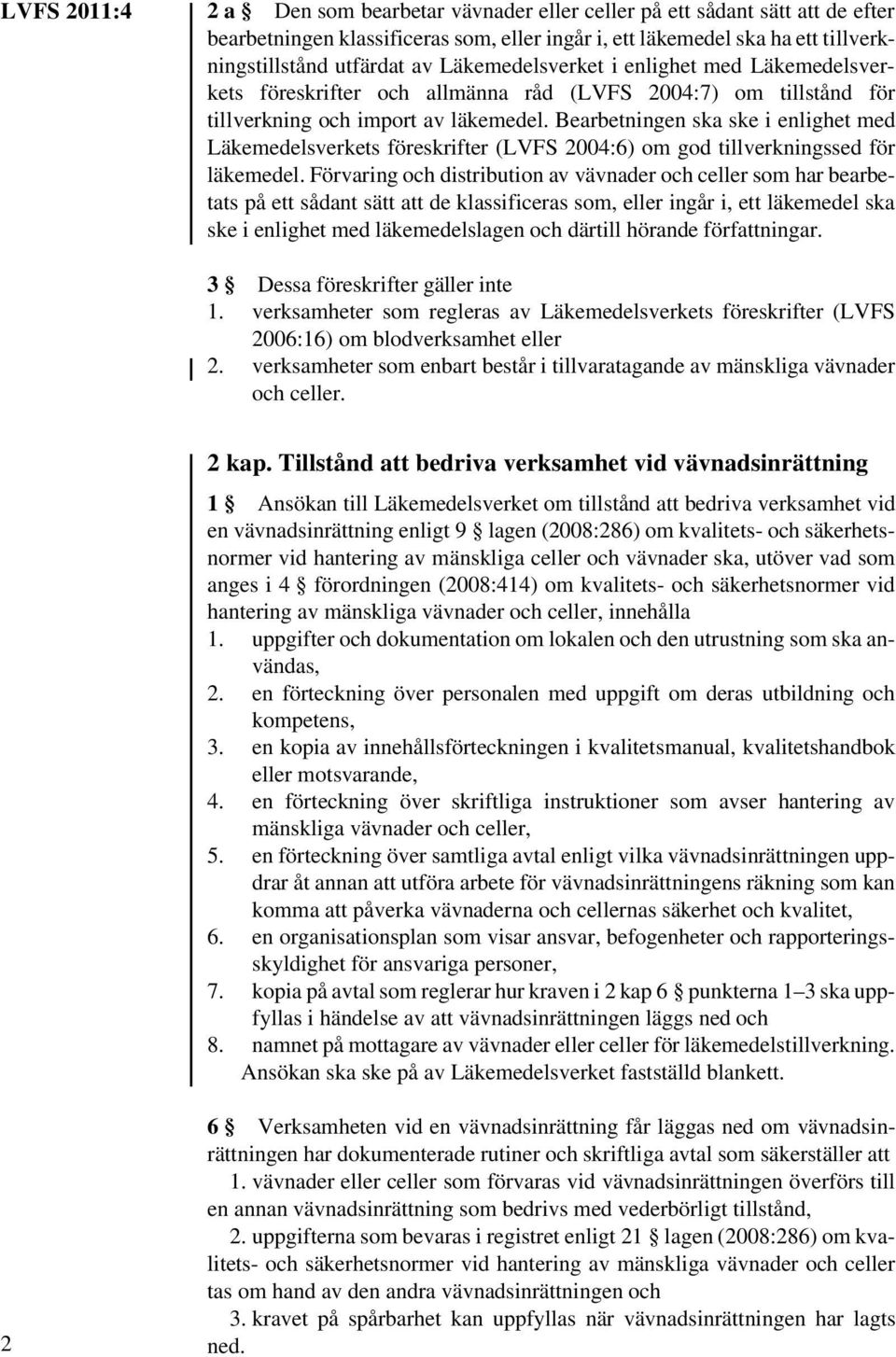 Bearbetningen ska ske i enlighet med Läkemedelsverkets föreskrifter (LVFS 2004:6) om god tillverkningssed för läkemedel.