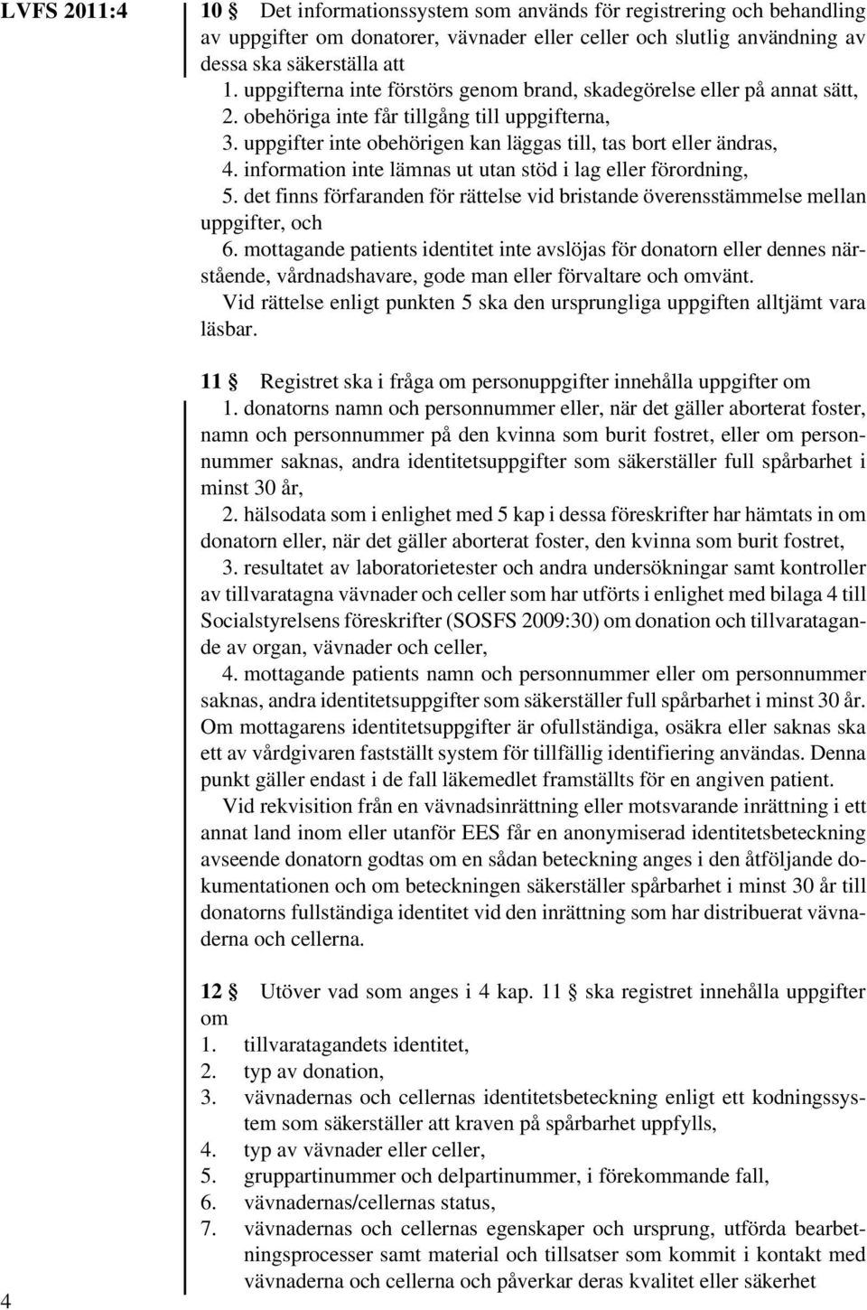 information inte lämnas ut utan stöd i lag eller förordning, 5. det finns förfaranden för rättelse vid bristande överensstämmelse mellan uppgifter, och 6.