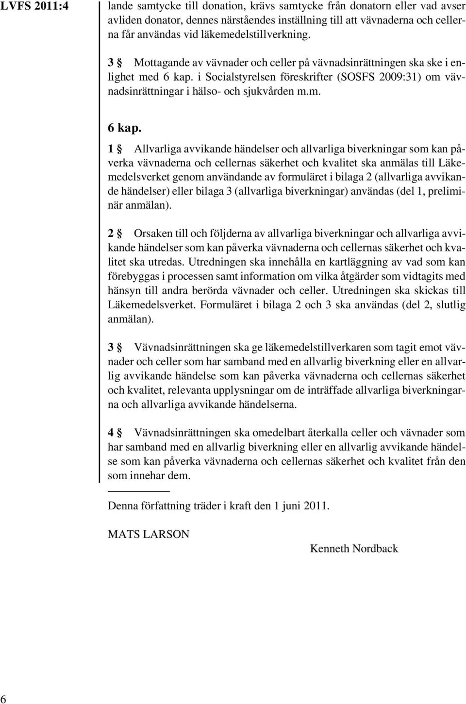 i Socialstyrelsen föreskrifter (SOSFS 2009:31) om vävnadsinrättningar i hälso- och sjukvården m.m. 6 kap.