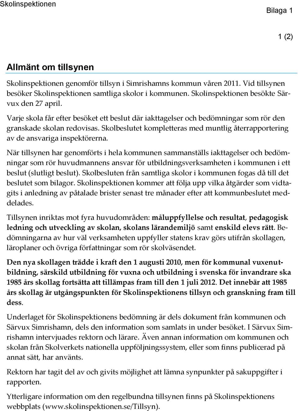 Skolbeslutet kompletteras med muntlig återrapportering av de ansvariga inspektörerna.