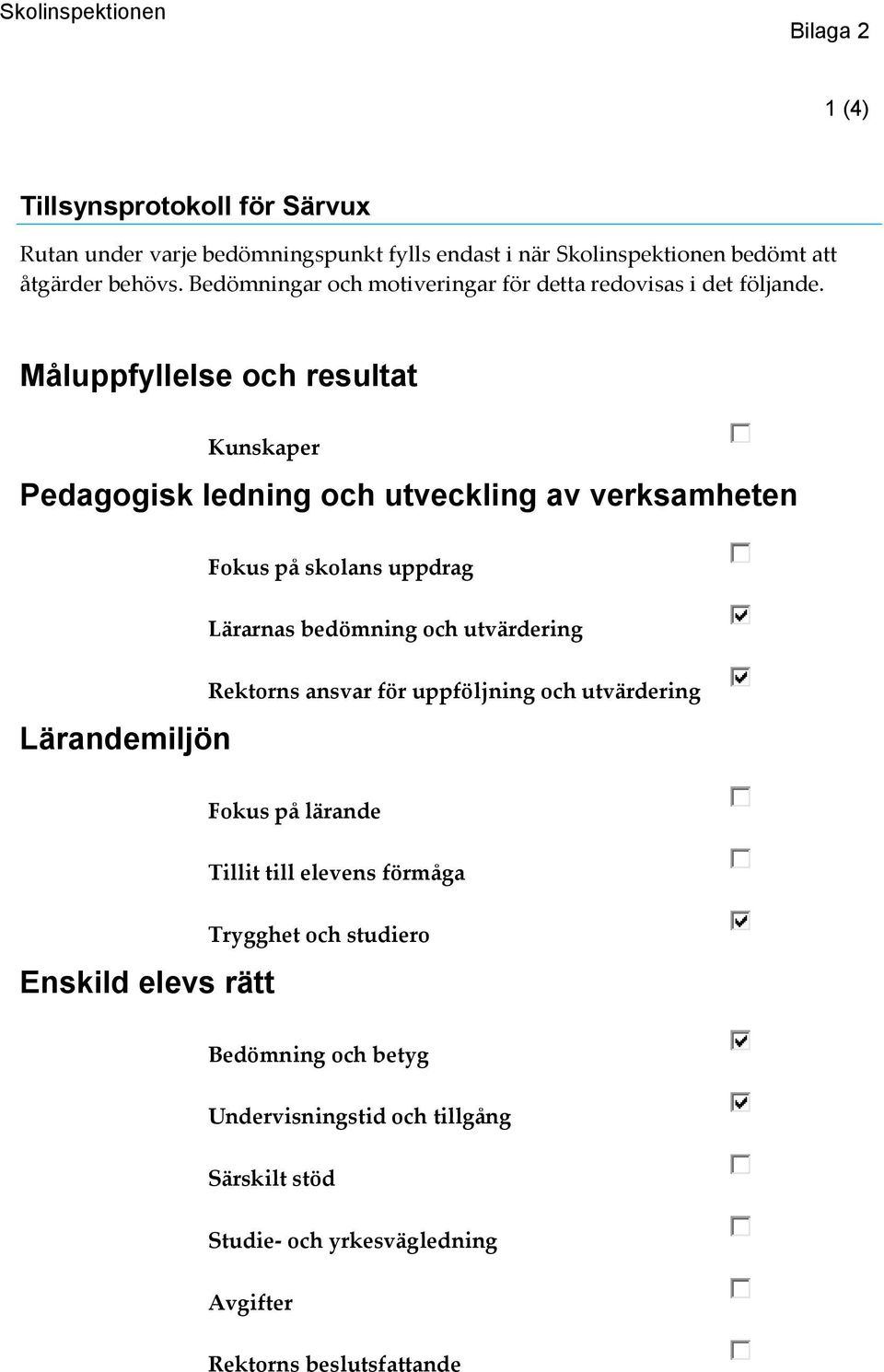 Måluppfyllelse och resultat Kunskaper Pedagogisk ledning och utveckling av verksamheten Fokus på skolans uppdrag Lärarnas bedömning och utvärdering