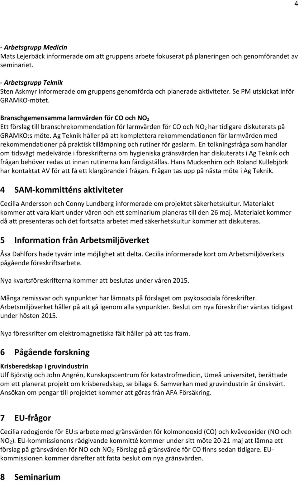 Branschgemensamma larmvärden för CO och NO 2 Ett förslag till branschrekommendation för larmvärden för CO och NO 2 har tidigare diskuterats på GRAMKO:s möte.