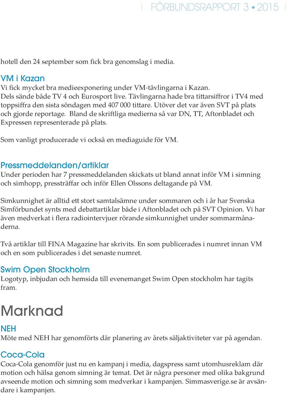 Bland de skriftliga medierna så var DN, TT, Aftonbladet och Expressen representerade på plats. Som vanligt producerade vi också en mediaguide för VM.