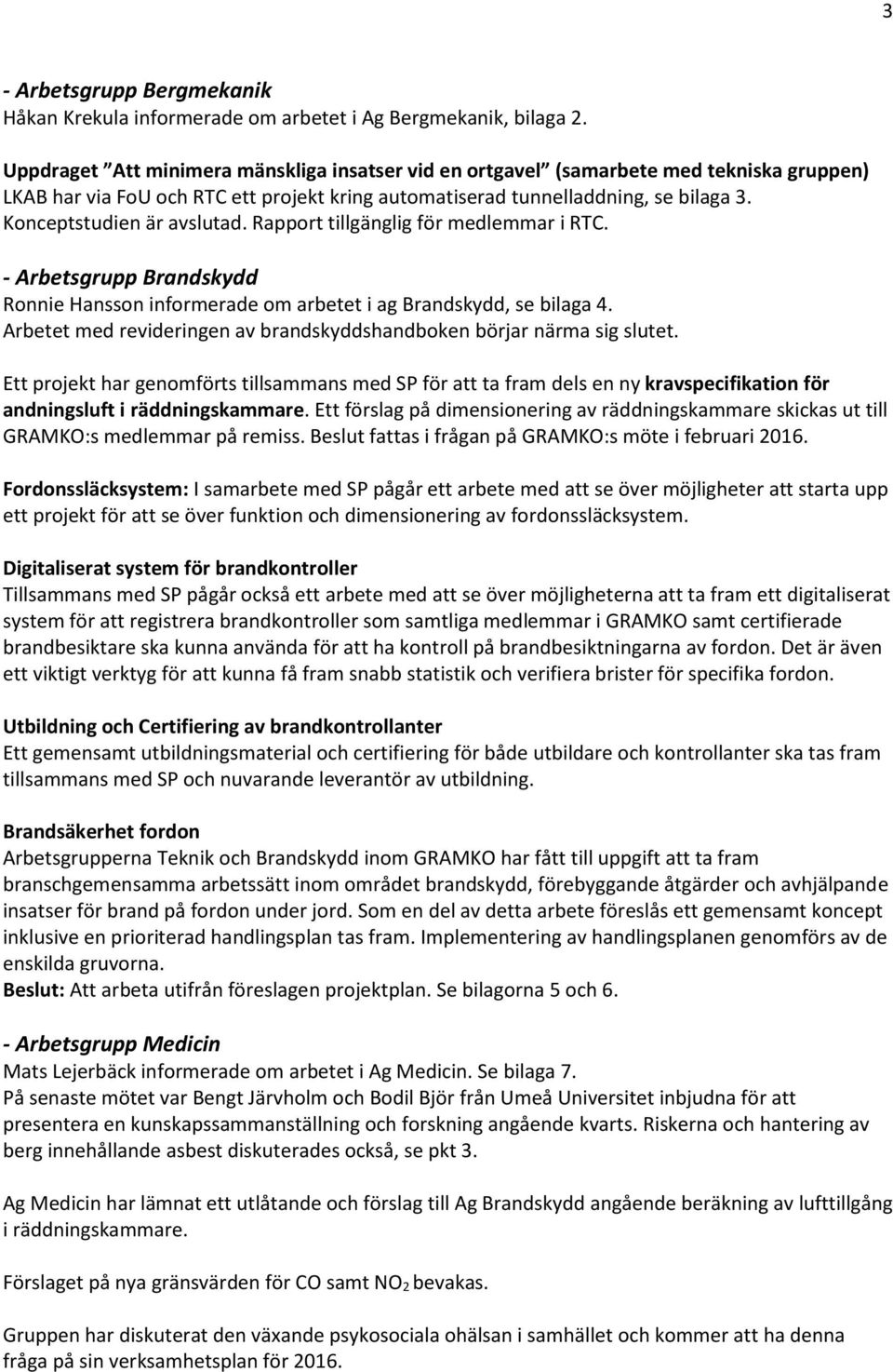 Rapport tillgänglig för medlemmar i RTC. - Arbetsgrupp Brandskydd Ronnie Hansson informerade om arbetet i ag Brandskydd, se bilaga 4.