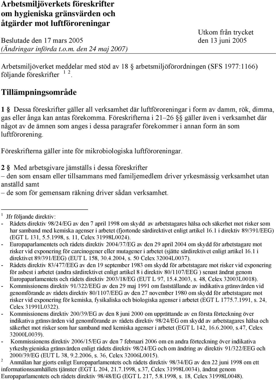 Föreskrifterna i 21 26 gäller även i verksamhet där något av de ämnen som anges i dessa paragrafer förekommer i annan form än som luftförorening.