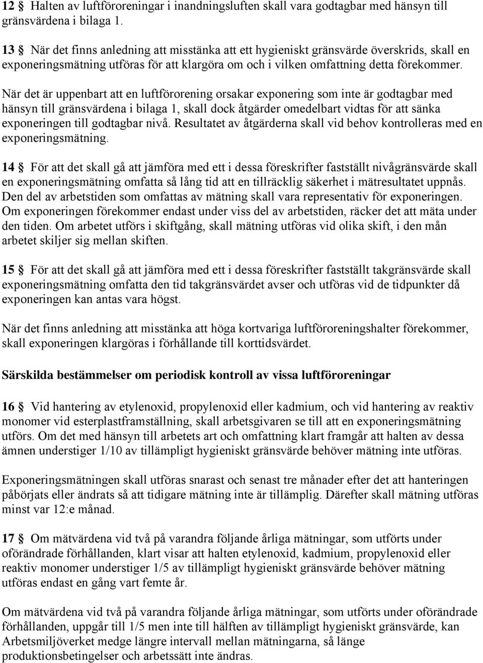 När det är uppenbart att en luftförorening orsakar exponering som inte är godtagbar med hänsyn till gränsvärdena i bilaga 1, skall dock åtgärder omedelbart vidtas för att sänka exponeringen till